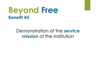 Beyond Free  
Benefit #5
Demonstration of the service
mission of the institution
 