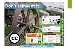 Image:	Don’t	reinvent	it	by	Andrea	Hernendez	used	under	CC-NC-SA	license
 
