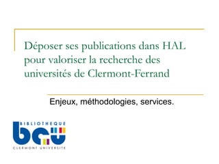 Déposer ses publications dans HAL
pour valoriser la recherche des
universités de Clermont-Ferrand

     Enjeux, méthodologies, services.
 