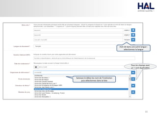 16
Saisissez le début du nom de l’institution
puis sélectionnez dans la liste
mot-clé dans une autre langue :
sélectionnez la langue
Tous les champs avec
un + sont duplicables
 