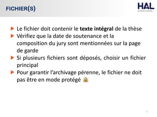 Le fichier doit contenir le texte intégral de la thèse
Vérifiez que la date de soutenance et la
composition du jury sont mentionnées sur la page
de garde
Si plusieurs fichiers sont déposés, choisir un fichier
principal
Pour garantir l’archivage pérenne, le fichier ne doit
pas être en mode protégé
7
FICHIER(S)
 