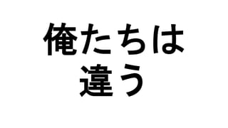 俺たちは
違う
 