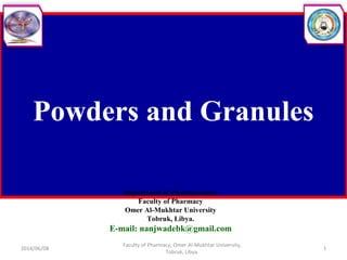 Powders and Granules
Dr. Basavaraj K. NanjwadeM. Pharm., Ph. D
Department of Pharmaceutics
Faculty of Pharmacy
Omer Al-Mukhtar University
Tobruk, Libya.
E-mail: nanjwadebk@gmail.com
2014/06/08 1
Faculty of Pharmacy, Omer Al-Mukhtar University,
Tobruk, Libya.
 