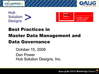 Best Practices in  Master Data Management and Data Governance October 15, 2009 Dan Power Hub Solution Designs, Inc. 