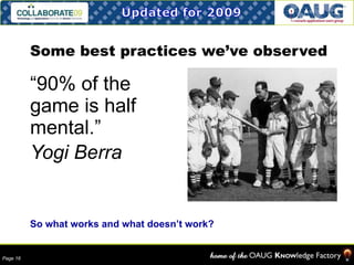 Some best practices we’ve observed “ 90% of the game is half mental.” Yogi Berra So what works and what doesn’t work? 