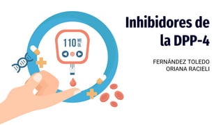 Inhibidores de
la DPP-4
FERNÁNDEZ TOLEDO
ORIANA RACIELI
 