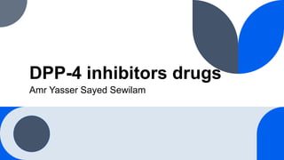DPP-4 inhibitors drugs
Amr Yasser Sayed Sewilam
 