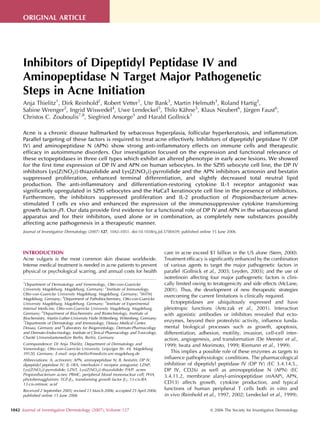 ORIGINAL ARTICLE




      Inhibitors of Dipeptidyl Peptidase IV and
      Aminopeptidase N Target Major Pathogenetic
      Steps in Acne Initiation
      Anja Thielitz1, Dirk Reinhold2, Robert Vetter1, Ute Bank3, Martin Helmuth3, Roland Hartig2,
      Sabine Wrenger2, Ingrid Wiswedel4, Uwe Lendeckel5, Thilo Kahne5, Klaus Neubert6, Jurgen Faust6,
                                                                    ¨                     ¨
                            7,8                  3                     1
      Christos C. Zouboulis , Siegfried Ansorge and Harald Gollnick

      Acne is a chronic disease hallmarked by sebaceous hyperplasia, follicular hyperkeratosis, and inflammation.
      Parallel targeting of these factors is required to treat acne effectively. Inhibitors of dipeptidyl peptidase IV (DP
      IV) and aminopeptidase N (APN) show strong anti-inflammatory effects on immune cells and therapeutic
      efficacy in autoimmune disorders. Our investigation focused on the expression and functional relevance of
      these ectopeptidases in three cell types which exhibit an altered phenotype in early acne lesions. We showed
      for the first time expression of DP IV and APN on human sebocytes. In the SZ95 sebocyte cell line, the DP IV
      inhibitors Lys[Z(NO2)]-thiazolidide and Lys[Z(NO2)]-pyrrolidide and the APN inhibitors actinonin and bestatin
      suppressed proliferation, enhanced terminal differentiation, and slightly decreased total neutral lipid
      production. The anti-inflammatory and differentiation-restoring cytokine IL-1 receptor antagonist was
      significantly upregulated in SZ95 sebocytes and the HaCaT keratinocyte cell line in the presence of inhibitors.
      Furthermore, the inhibitors suppressed proliferation and IL-2 production of Propionibacterium acnes-
      stimulated T cells ex vivo and enhanced the expression of the immunosuppressive cytokine transforming
      growth factor-b1. Our data provide first evidence for a functional role of DP IV and APN in the sebaceous gland
      apparatus and for their inhibitors, used alone or in combination, as completely new substances possibly
      affecting acne pathogenesis in a therapeutic manner.
      Journal of Investigative Dermatology (2007) 127, 1042–1051. doi:10.1038/sj.jid.5700439; published online 15 June 2006




      INTRODUCTION                                                                    care in acne exceed $1 billion in the US alone (Stern, 2000).
      Acne vulgaris is the most common skin disease worldwide.                        Treatment efficacy is significantly enhanced by the combination
      Intense medical treatment is needed in acne patients to prevent                 of various agents to target the major pathogenetic factors in
      physical or psychological scarring, and annual costs for health                 parallel (Gollnick et al., 2003; Leyden, 2003); and the use of
                                                                                      isotretinoin affecting four major pathogenetic factors is clini-
      1
       Department of Dermatology and Venereology, Otto-von-Guericke                   cally limited owing to teratogenicity and side effects (McLane,
      University Magdeburg, Magdeburg, Germany; 2Institute of Immunology,             2001). Thus, the development of new therapeutic strategies
      Otto-von-Guericke University Magdeburg, Magdeburg, Germany; 3IMTM,
                                                                                      overcoming the current limitations is clinically required.
      Magdeburg, Germany; 4Department of Pathobiochemistry, Otto-von-Guericke
      University Magdeburg, Magdeburg, Germany; 5Institute of Experimental                Ectopeptidases are ubiquitously expressed and have
      Internal Medicine, Otto-von-Guericke University Magdeburg, Magdeburg,           pleiotropic functions (Antczak et al., 2001). Interaction
      Germany; 6Department of Biochemistry and Biotechnology, Institute of            with agonistic antibodies or inhibitors revealed that ecto-
      Biochemistry, Martin-Luther-University Halle Wittenberg, Wittenberg, Germany;
      7
       Departments of Dermatology and Immunology, Dessau Medical Center,
                                                                                      enzymes, beyond their proteolytic activity, influence funda-
      Dessau, Germany and 8Laboratory for Biogerontology, Dermato-Pharmacology        mental biological processes such as growth, apoptosis,
      and Dermato-Endocrinology, Institute of Clinical Pharmacology and Toxicology,   differentiation, adhesion, motility, invasion, cell–cell inter-
            ´
      Charite Universitaetsmedizin Berlin, Berlin, Germany                            action, angiogenesis, and transformation (De Meester et al.,
      Correspondence: Dr Anja Thielitz, Department of Dermatology and                 1999; Iwata and Morimoto, 1999; Riemann et al., 1999).
      Venereology, Otto-von-Guericke University, Leipziger Str. 44, Magdeburg
      39120, Germany. E-mail: anja.thielitz@medizin.uni-magdeburg.de                      This implies a possible role of these enzymes as targets to
      Abbreviations: A, actinonin; APN, aminopeptidase N; B, bestatin; DP IV,
                                                                                      influence pathophysiologic conditions. The pharmacological
      dipeptidyl peptidase IV; IL-1RA, interleukin-1 receptor antagonist; LZNP,       inhibition of dipeptidyl peptidase IV (DP IV) (EC 3.4.14.5.,
      Lys[Z(NO2)]-pyrrolidide; LZNT, Lys[Z(NO2)]-thiazolidide; PA/P. acnes            DP IV, CD26) as well as aminopeptidase N (APN) (EC
      Propionibacterium acnes; PBMC, peripheral blood mononuclear cell; PHA,          3.4.11.2, membrane alanyl-aminopeptidase (mAAP), APN,
      phytohemagglutinin; TGF-b1, transforming growth factor b1; 13-cis-RA
      13-cis-retinoic acid                                                            CD13) affects growth, cytokine production, and typical
      Received 2 September 2005; revised 13 March 2006; accepted 25 April 2006;       functions of human peripheral T cells both in vitro and
      published online 15 June 2006                                                   in vivo (Reinhold et al., 1997, 2002; Lendeckel et al., 1999).

1042 Journal of Investigative Dermatology (2007), Volume 127                                                & 2006 The Society for Investigative Dermatology
 
