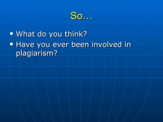 So… What do you think? Have you ever been involved in plagiarism? 