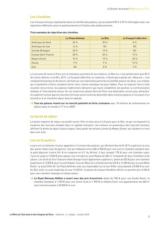 > Dossier de presse Paris palaces 2011


                     Les clientèles
                     Les Français sont peu représentés dans la clientèle des palaces, qui accueillent 80 % à 90 % d’étrangers avec une
                     répartition différente selon le positionnement et l’histoire des établissements.

                     Trois exemples de répartition des clientèles

                                                          Le Plaza Athénée                Le Ritz              Le Fouquet’s Barrière
                      Amérique du Nord                           20 %                      30 %                          8%
                      Amérique du Sud                            16 %                       NC                           NC
                      Grande-Bretagne                            20 %                      10 %                          NC
                      Europe (dont France)                       20 %                      20 %                          15 %
                      Moyen-Orient                               10 %                      15 %                          30 %
                      Russie                                      9%                        9%                           15 %
                      Asie                                        NC                        8%                           5%

                     Le tourisme de loisirs à Paris est la motivation première de ses visiteurs, le Meurice n’accueillant ainsi que 30 %
                     de clients affaires, et le Ritz, 20 %. Le Fouquet’s Barrière, en revanche, n’hésite pas à parler de « Bleisure », mot
                     composé de business et de leisure, estimant qu’une importante partie de sa clientèle associe les deux. Les chaînes
                     qui s’implantent à Paris comptent attirer leurs clients asiatiques les plus ﬁdèles. Pour se rassurer face à cette
                     nouvelle concurrence, les palaces traditionnels déclarent que toute compétition est positive, la communication
                     réalisée à l’international autour de ces ouvertures devant faire de Paris une destination encore plus attractive.
                     Ils espèrent surtout que les touristes fortunés auront envie de descendre dans d’autres palaces à l’occasion d’un
                     second ou d’un troisième séjour dans la capitale.

                     > Tous les palaces misent sur un marché potentiel en forte croissance avec 10 millions de millionnaires en
                         dollars dans le monde (+17 % en 2009).



                     La durée de séjour
                     La durée moyenne de séjour est plutôt courte. Elle se situe ainsi à 2,5 jours pour le Ritz, ce qui correspond à la
                     moyenne des touristes résidant dans la capitale française. Les visiteurs en provenance des marchés lointains
                     afﬁchent la durée de séjour la plus longue. Sans parler de certains clients du Moyen-Orient, qui résident un mois
                     dans une suite.


                     Les tarifs publics
                     Le prix est un élément clé pour appartenir à l’univers des palaces, qui afﬁchent des tarifs 50 % supérieurs à ceux
                     des autres hôtels haut de gamme. Ces prix débutent entre 600 et 800 € pour une nuit en chambre standard avec
                     le petit déjeuner (contre 261 € en moyenne en 4*). Au Bristol, il faut compter 770 € pour une chambre supé-
                     rieure et jusqu’à 12 000 € pour passer une nuit dans la suite Royale de 300 m2 composée de deux chambres et de
                     salons. Les tarifs du Four Seasons Hotel George V sont légèrement supérieurs, allant de 825 € pour une chambre
                     Supérieure à 13 000 € pour la suite Royale. Ceux du Meurice s’échelonnent de 665 € à 14 000 € pour la suite Belle
                     Étoile. La suite Eiffel 361 du Plaza Athénée, avec vue imprenable sur la tour Eiffel, est proposée à 8 000 € la nuit.
                     Au Ritz, enﬁn, la suite Impériale se loue 13 650 € ; le palace de la place Vendôme afﬁche un premier prix à 550 €
                     pour une chambre classique en basse saison.

                     > Le Royal Monceau Rafﬂes a ouvert avec des prix d’ouverture allant de 780 € pour une Studio Room, la
                         chambre standard, à 1 290 € pour une Junior Suite et 1 890 € en Gallery Suite. Les appartements de 400 m2
                         sont commercialisés à 20 000 € la nuit.




> Ofﬁce du Tourisme et des Congrès de Paris - rédaction : S. Jaladis - octobre 2010
                                                                                                                                        3
 