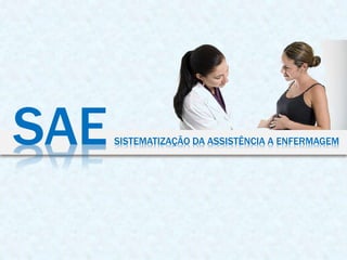 SAESISTEMATIZAÇÃO DA ASSISTÊNCIA A ENFERMAGEM
 