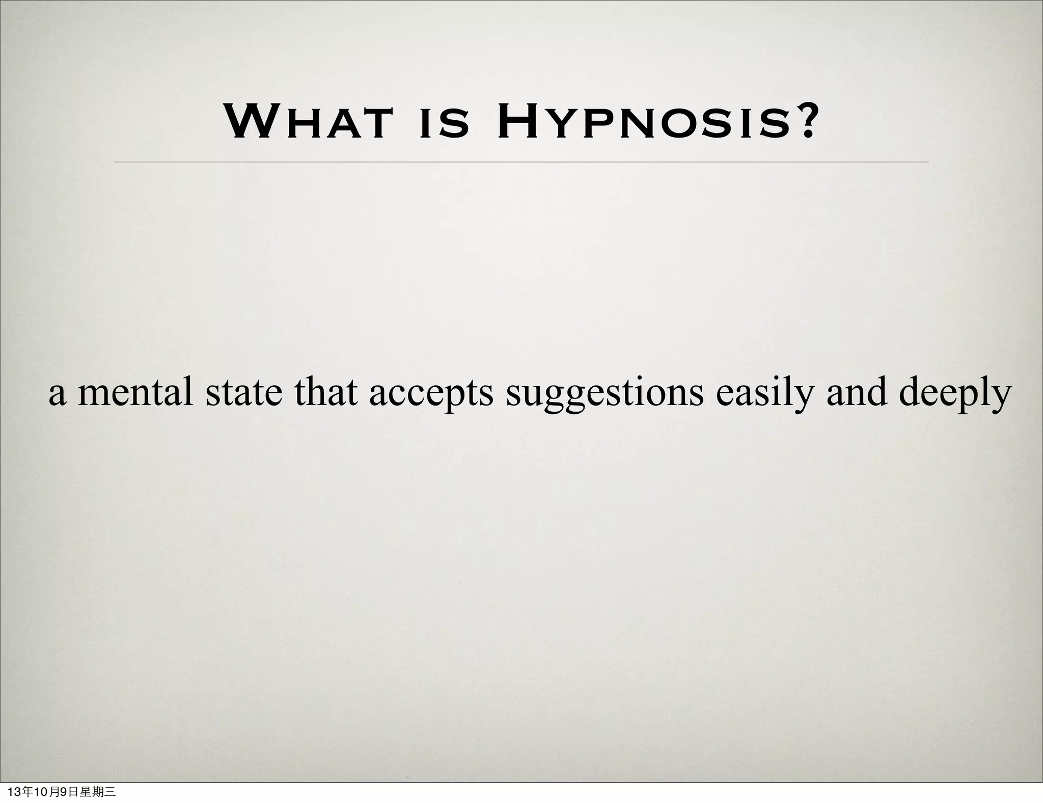 What is Hypnosis?
a mental state that accepts suggestions easily and deeply
13年10月9⽇日星期三
 