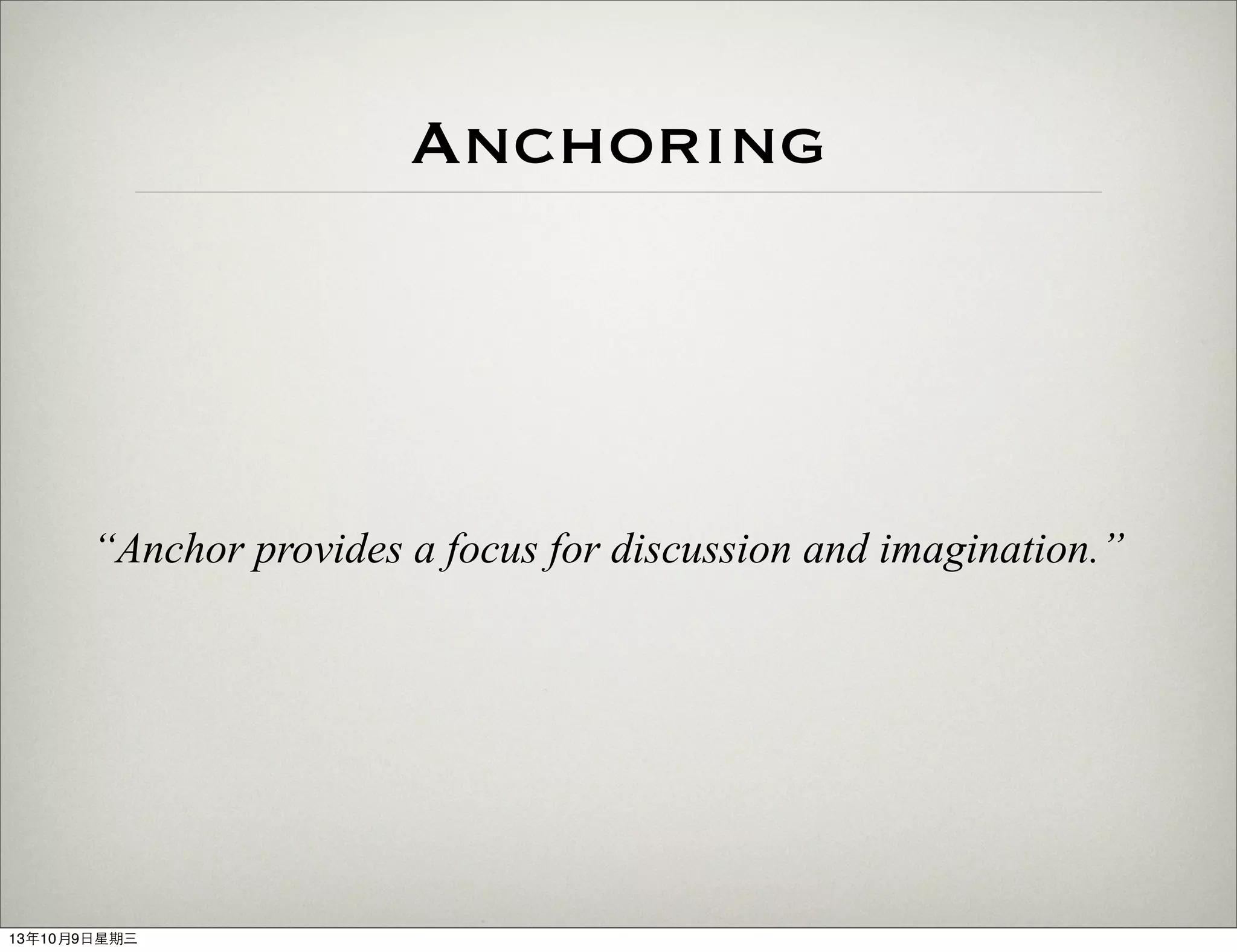 Anchoring
“Anchor provides a focus for discussion and imagination.”
13年10月9⽇日星期三
 