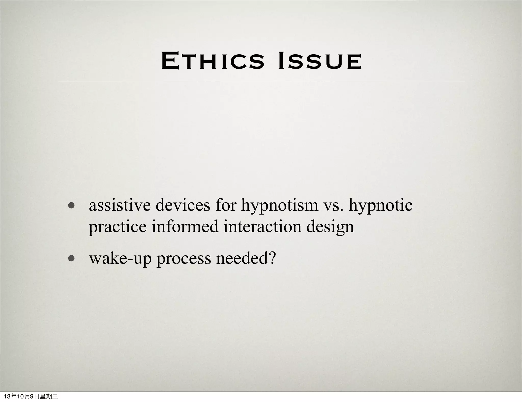 Ethics Issue
• assistive devices for hypnotism vs. hypnotic
practice informed interaction design
• wake-up process needed?
13年10月9⽇日星期三
 