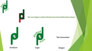‘dp’ yani doğal ve piliç kelimelerinin baş harflerinden oluşur.
Amblem Logo
“İşin Ustasından”
Slogan
 