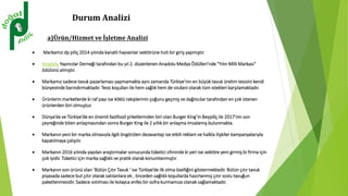  Markamız dp piliç 2014 yılında kanatlı hayvanlar sektörüne hızlı bir giriş yapmıştır.
 Anadolu Yayıncılar Derneği tarafından bu yıl 2. düzenlenen Anadolu Medya Ödülleri’nde "Yılın Milli Markası"
ödülünü almıştır.
 Markamız sadece tavuk pazarlaması yapmamakta aynı zamanda Türkiye’nin en büyük tavuk üretim tesisini kendi
bünyesinde barındırmaktadır. Tesis koşulları ile hem sağlık hem de vicdani olarak tüm istekleri karşılamaktadır.
 Ürünlerin marketlerde ki raf payı ise köklü rakiplerinin çoğunu geçmiş ve dağıtıcılar tarafından en çok istenen
ürünlerden biri olmuştur.
 Dünya‘da ve Türkiye’de en önemli fastfood şirketlerinden biri olan Burger King’in Beypiliç ile 2017’nin son
çeyreğinde biten anlaşmasından sonra Burger King ile 2 yıllık bir anlaşma imzalamış bulunmakta.
 Markanın yeni bir marka olmasıyla ilgili öngörülen dezavantajı ise etkili reklam ve halkla ilişkiler kampanyalarıyla
kapatılmaya çalışılır.
 Markanın 2016 yılında yapılan araştırmalar sonucunda tüketici zihninde ki yeri ise sektöre yeni girmiş bi firma için
çok iyidir. Tüketici için marka sağlıklı ve pratik olarak konumlanmıştır.
 Markanın son ürünü olan ‘Bütün Çıtır Tavuk ‘ ise Türkiye’de ilk olma özelliğini göstermektedir. Bütün çıtır tavuk
piyasada sadece but çıtır olarak satılanlara ek , önceden sağlıklı koşullarda hazırlanmış çıtır soslu tavuğun
paketlenmesidir. Sadece ısıtılması ile kolayca enfes bir sofra kurmamıza olanak sağlamaktadır.
a)Ürün/Hizmet ve İşletme Analizi
Durum Analizi
 