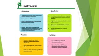 • Tavuğun oldukça sağlıklı bir tüketim maddesi olması.
İçinde bol miktarda b12 barındırması.
• Doymuş yağ oranının düşük olması.
• Kırmızı et tüketimiyle olan Gut ve damar tıkanıklığı
gibi hastalıklara neden olmaması.
• Fiyatların her kesimden insana hitap etmesi,
• Markanın Türkiye’nin en büyük tavuk üretim
çiftliğine sahip olmasıyla, satılan ürünler için aracının
azalması ve tavukların sağlık koşullarının marka
tarafından kontrol edebilebilmesi.
 Tavuk tüketiminin orta kesimlere hitap ettiği
yanılgısı. Zengin kesimin daha çok kırmızı et
tüketmesi.
 Doğal olmadığı düşüncesi ve fabrika üretimiyle
sağlıksız tavuklar.
 Markamızın sektörde köklü bir geçmişinin
olmaması.
 Kanatlı sektöründe bir çok markanın
bulunması.
 Kuş gribi hastalığı ile tavuk
tüketiminin azalması.
 Piyasada satılan ve fabrikasyon
olan ürünlerin tavuk sektörüne
olan güveni ortadan kaldırması.
 Kırmızı et fiyatlarının yüksek
olmasıyla insanların beyaz ete
yönelmesi.
 Beyaz etin sağlıklı bir besin kaynağı
olması.
 Markanın 2017 yılı için Burger King’le
anlaşmış olması.
 