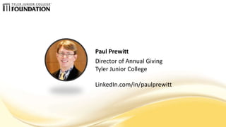 LinkedIn.com/in/paulprewitt
Paul Prewitt
Director of Annual Giving
Tyler Junior College
 