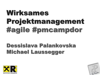 Wirksames
Projektmanagement
#agile #pmcampdor
Dessislava Palankovska
Michael Laussegger
 