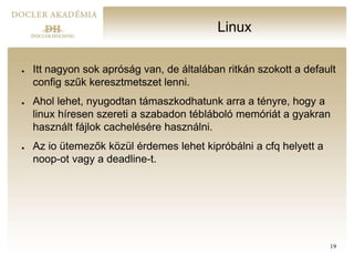 Linux
● Itt nagyon sok apróság van, de általában ritkán szokott a default
config szűk keresztmetszet lenni.
● Ahol lehet, ...