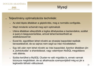 Mysql
● Teljesítmény optimalizációs technikák:
● Az első lépés általában a gépbővítés, meg a normális configolás.
● Majd m...