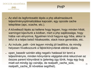 PHP
● Az első és legfontosabb lépés a php alkalmazásunk
teljesítményoptimalizálása kapcsán, egy opcode cache
telepítése (a...