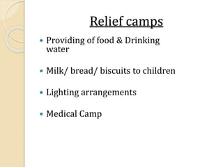 Relief camps
 Providing of food & Drinking
water
 Milk/ bread/ biscuits to children
 Lighting arrangements
 Medical Camp
 