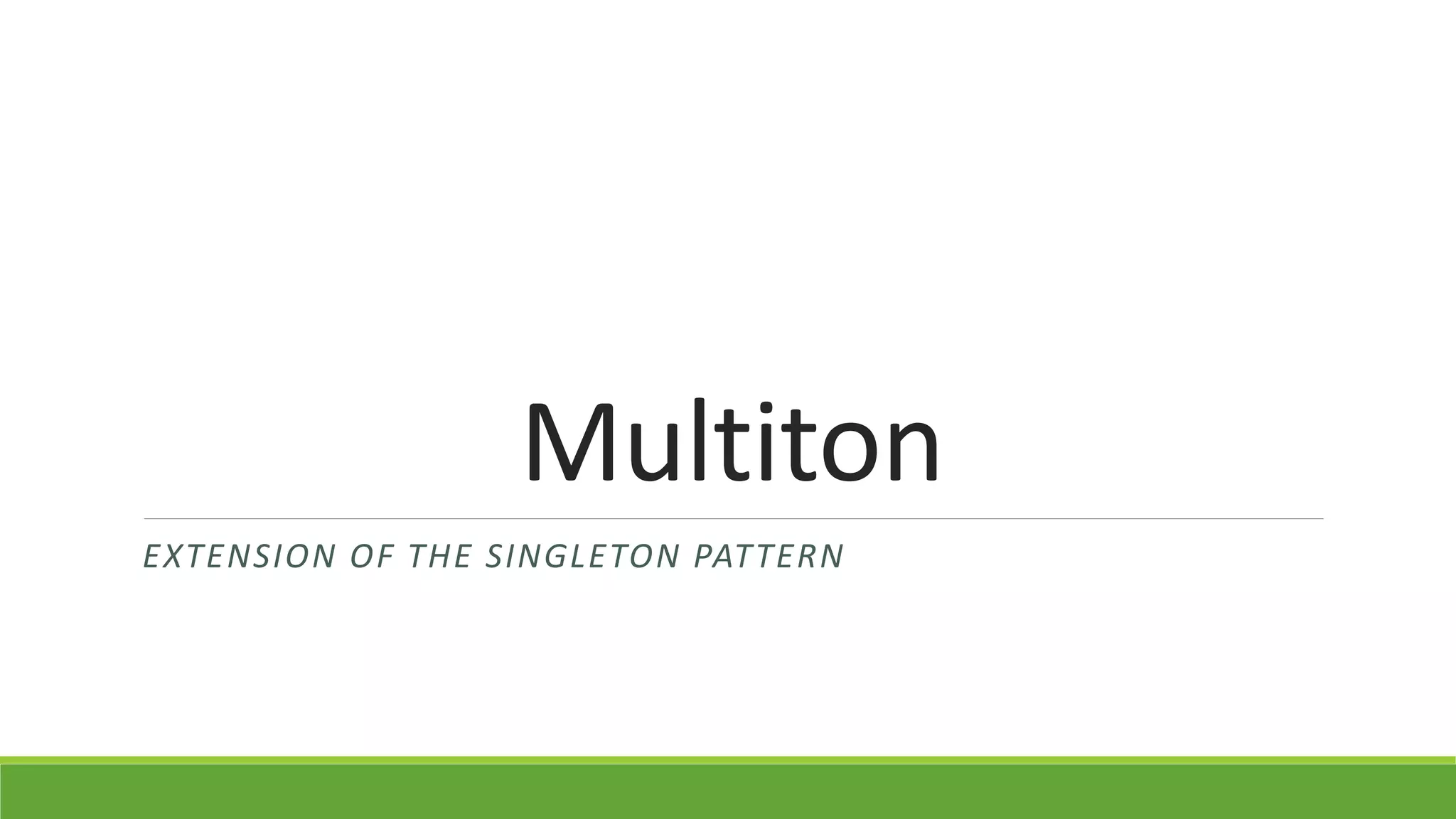 Multiton
EXTENSION OF THE SINGLETON PATTERN
 
