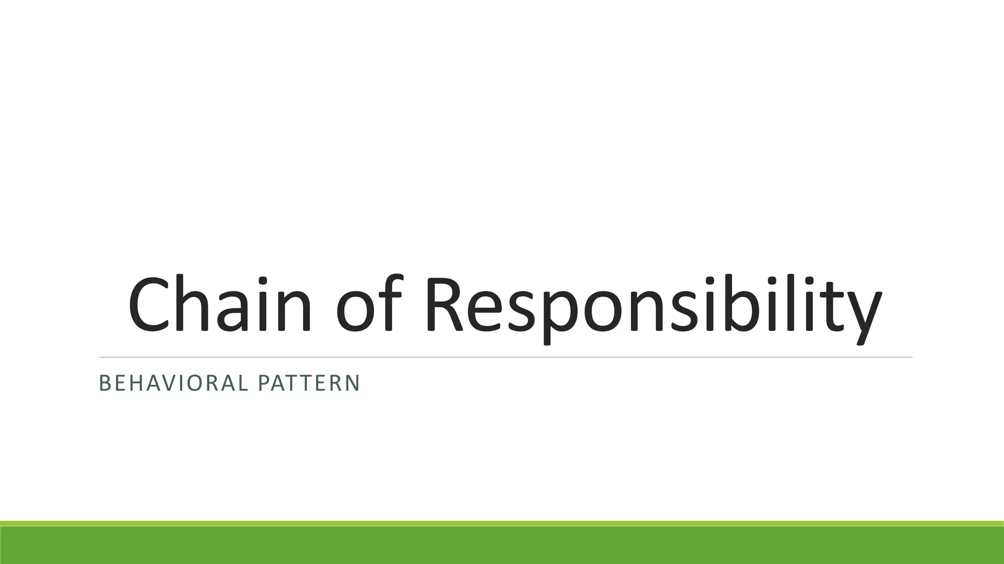 Chain of Responsibility
BEHAVIORAL PATTERN
 