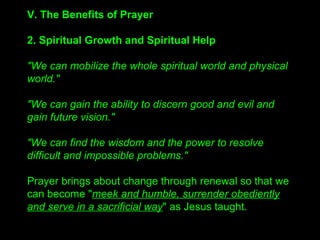 Pray and Grow
by Rev. In Hoi Lee
I. What is Prayer?
"Prayer is like the air of our spiritual life."
"Prayer is like breathing.“
Prayer should be natural and unconscious. When you
breathe, are you consciously aware of breathing? No, it
is natural and unconscious. Prayer should be like this.
"Prayer is the concentration of our sincerest heart."
"Prayer is like a deep water urn.
 