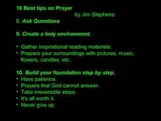 IV. The Internal Attitude towards Prayer
3. With Faith:
"Therefore I tell you, whatever you ask in prayer, believe
that you have received it, and it will be yours."
(Mark 11:24)
"Grasp the victory during your prayer, cultivating
determination."
 