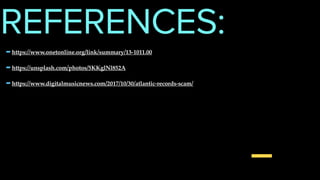 -https://www.onetonline.org/link/summary/13-1011.00
-https://unsplash.com/photos/5KKglNl852A
-https://www.digitalmusicnews.com/2017/10/30/atlantic-records-scam/
REFERENCES:
 