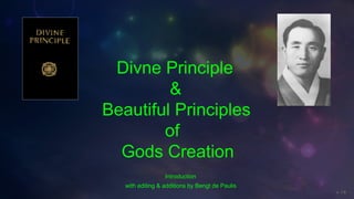 v. 1.6
Divne Principle
&
Beautiful Principles
of
Gods Creation
Introduction
with editing & additions by Bengt de Paulis
 