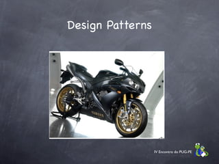 Design Patterns




                  IV Encontro do PUG-PE
 