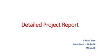 Detailed Project Report
V Usha Sree
Consultant – AC&ABC
MANAGE
 