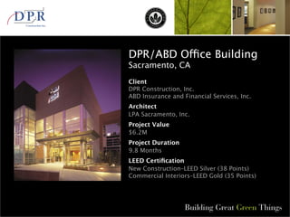 Client
DPR Construction, Inc.
ABD Insurance and Financial Services, Inc.
Architect
LPA Sacramento, Inc.
Project Value
$6.2M
Project Duration
9.8 Months
LEED Certification
New Construction–LEED Silver (38 Points)
Commercial Interiors–LEED Gold (35 Points)
DPR/ABD Office Building
Sacramento, CA
