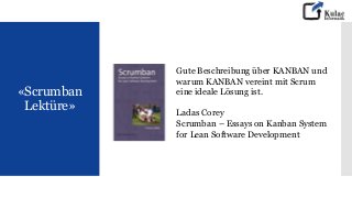 «Scrumban
Lektüre»
Gute Beschreibung über KANBAN und
warum KANBAN vereint mit Scrum
eine ideale Lösung ist.
Ladas Corey
Scrumban – Essays on Kanban System
for Lean Software Development
 