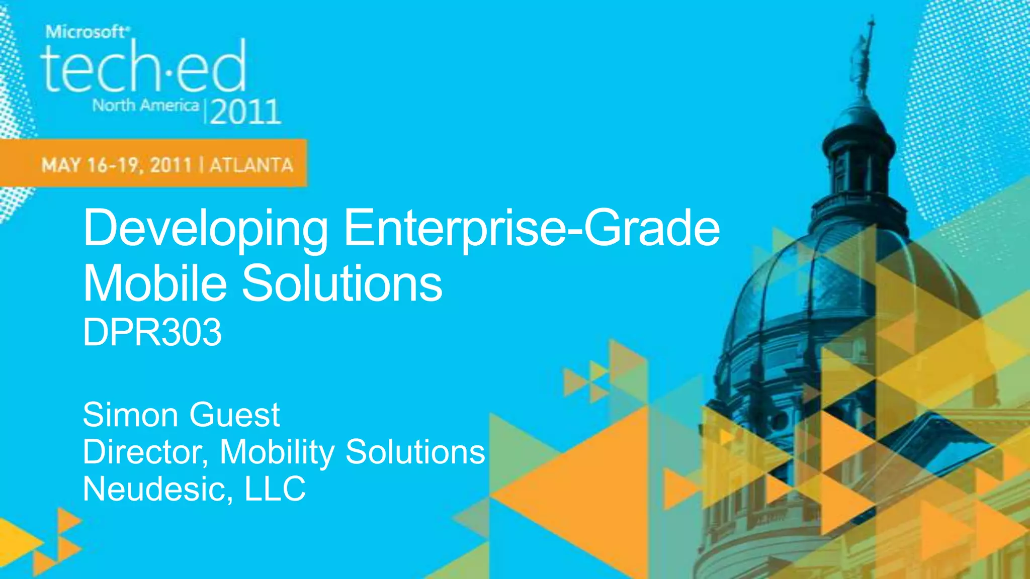 Developing Enterprise-GradeMobile SolutionsDPR303Simon GuestDirector, Mobility SolutionsNeudesic, LLC