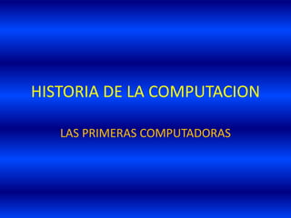 HISTORIA DE LA COMPUTACION LAS PRIMERAS COMPUTADORAS 