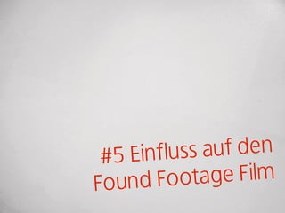 #5 Einfluss auf den
Found  Foota  ge Film
 