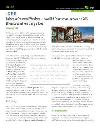 Case Study

spigit is the innnovation engine that drives business growth
1-925-297-2600 info@spigit.com www.spigit.com

Building a Connected Workforce – How DPR Construction Uncovered a 20%
Efficiency Gain From a Single Idea
Company Profile
DPR Construction is a USD $2.5 billion company, employing
nearly 3,000 individuals in 18 regional offices nationwide. The
construction firm specializes in technically challenging and
sustainable projects, focusing on five core markets: advanced
technology, life sciences, corporate office, healthcare and higher
education (as seen in figure 1). DPR transforms project delivery
through its extensive in-house expertise and drive for achieving
quantifiable results. DPR’s purpose is simply stated: “DPR exists to
build great things.”
DPR has been ranked among the top 50 general contractors in
the country since 1997. Additionally, in just seven years after its
founding in 1990, DPR has grown
in parallel with its customers. In
2013, Fortune Magazine rated
DPR the 15th “Best Company to
Work For” in the nation. In 2012,
HuffPost College, part of The
Huffington Post, included DPR
on its list of “The 10 Companies
College Students Should Want to
Work For,” along with companies
famous for the work they do
and for the way they treat their
employees. In another article for The Huffington Post in 2013,
international best-selling author, Peter Sheahan described DPR’s
path to success and how the company’s decision-making is based
off of its two central beliefs: to respect the individual and change
the world.

figure 1

entitled, “A Passion for Innovation.” He added that while many
Fortune 500 companies concentrate on innovation, “you don’t find
a lot of construction companies doing it.”
On any given project, specialized skills and services are required
by individuals and subcontractors, both at the jobsite and
within the regional offices. It is
imperative that information be
disseminated in real time due to
safety concerns, escalating costs,
complex interdependencies and
long lead times for materials and
specialized equipment. Under
such circumstances, collaboration,
problem solving, and innovation
can prove challenging.

Superintendents, who walk 10 minutes
each way from the jobsite to the trailer,
now save an average of eight hours
per week using the field kiosk; this is
an incredible 20 percent increase in
efficiency from one idea.

The Challenge
With one of DPR’s core values being “ever forward” – the belief in
continual self-initiated change, improvement, learning and the
advancement of standards for their own sake – it is not surprising
that DPR’s innovation improvement process started earlier than
most. “Innovation has been a part of DPR relative to how we set
up our core values 20 years ago,” said Eric Lamb, the firm’s EVP and
an original staff member, in an Engineering News-Record article

According to Lamb, “many
companies have great ideas, but unless you have some people
dedicated to the implementation, there is no innovation.” DPR’s
original innovation process, Opportunities for Improvement
(OFI), was well intentioned but fragmented due to the nature of
the construction business and geographic spread. Each office
managed its own “ever forward” process, which meant little
company-wide visibility into ideas developed at a local level, and
it was difficult to learn the status of an idea. There was a need for a
more comprehensive way to share ideas across the offices.

The Implementation
Even in a decentralized company that focuses on roles and
responsibities over job titles, like DPR, there was a recognized
need for breaking down silos and collaborating globally, as well as

 