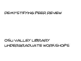demystifying peer review




OSU Valley Library
Undergraduate workshops
 