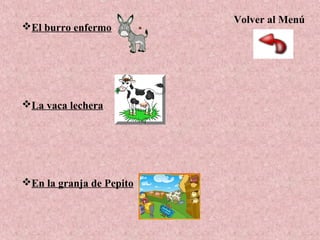 El burro enfermo
La vaca lechera
En la granja de Pepito
Volver al Menú
 