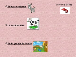 El burro enfermo La vaca lechera En la granja de Pepito Volver al Menú 