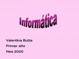 Informática Valentina Butta  Primer año  Nea 2000 