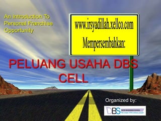 PELUANG USAHA DBS
CELL
An Introduction To
Personal Franchise
Opportunity
Organized by:
 
