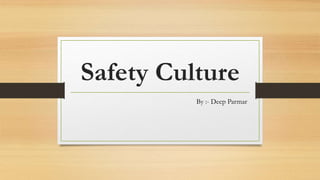 Safety Culture
By :- Deep Parmar
 