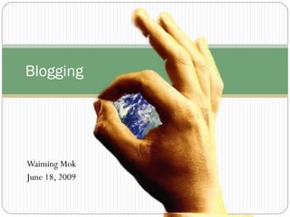 Blogging




Waiming Mok
June 18, 2009
 