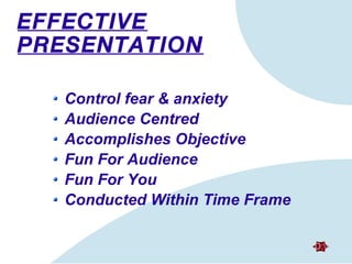 EFFECTIVE PRESENTATION Control fear & anxiety Audience Centred Accomplishes Objective Fun For Audience Fun For You Conducted Within Time Frame D:\HRD\Materi Pelatihan\Presentation\Final\Presskil-09.mpg 