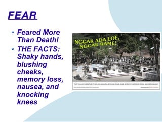 FEAR   Feared More Than Death! THE FACTS: Shaky hands, blushing cheeks, memory loss, nausea, and knocking knees 